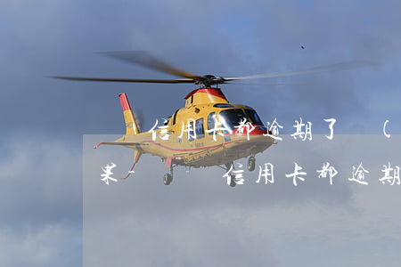 幾張信用卡都逾期了會(huì)有什么后果-幾張信用卡都逾期了會(huì)有什么后果呢