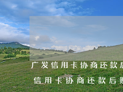 广发信用卡协商还款后账单还在增加-广发信用卡协商还款后账单还在增加怎么办