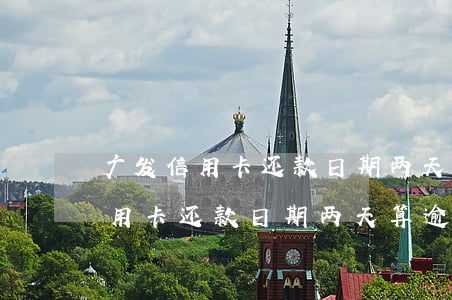广发信用卡还款日期两天算逾期吗-广发信用卡还款日期两天算逾期吗怎么算