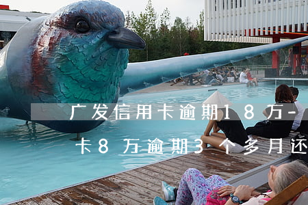 广发信用卡逾期18万-欠了广发银行信用卡8万逾期3个多月还不起起诉我怎么办