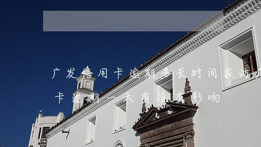 广发信用卡逾期多长时间家访 广发银行信用卡逾期一天有没有影响?