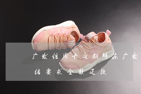 广发信用卡逾期解冻(广发卡逾期一个月被冻结要求全额还款)