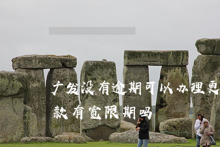 广发没有逾期可以办理更长分期吗-广发还款有宽限期吗