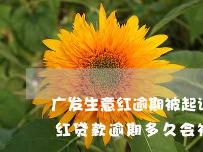 广发生意红逾期被起诉怎么办(广发银行生意红贷款逾期多久会被起诉)