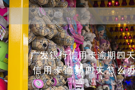 广发银行信用卡逾期四天怎么办-广发银行信用卡逾期四天怎么办理