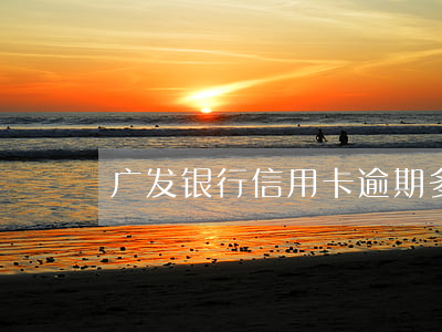 广发银行信用卡逾期多久不能使用