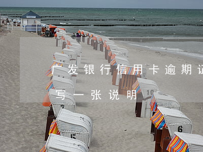 广发银行信用卡逾期证明模板 广发逾期让我写一张说明