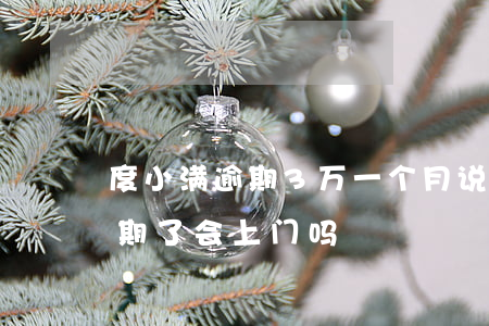 度小满逾期3万一个月说要上门-度小满逾期了会上门吗