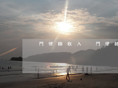 廈門律師收入(廈門律師收入高嗎?)