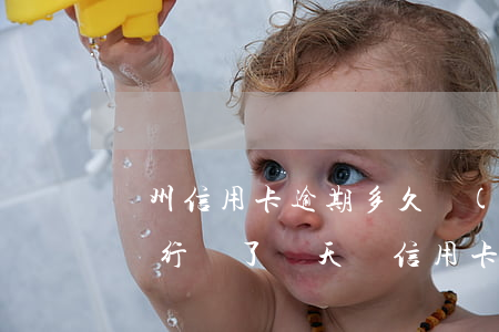 廣州信用卡逾期多久會(huì)停用(廣州銀行遲了兩天還信用卡)