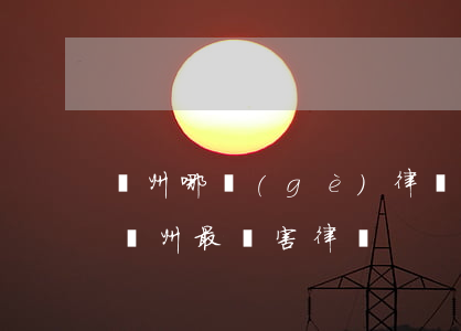 廣州哪個(gè)律師事務(wù)所最好(廣州最厲害律師)