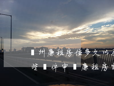 廣州廉租房住多久以及申請廉租房需具備哪些條件（申請廉租房需具備哪些條件）