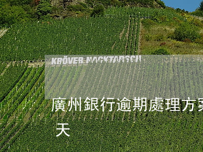廣州銀行逾期處理方案 廣州銀行延期還款幾天