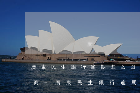 廣東民生銀行逾期怎么跟銀行協(xié)商-廣東民生銀行逾期怎么跟銀行協(xié)商還款