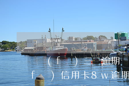 廣發(fā)三萬逾期變九萬信用卡(廣發(fā)信用卡8w逾期三個月)