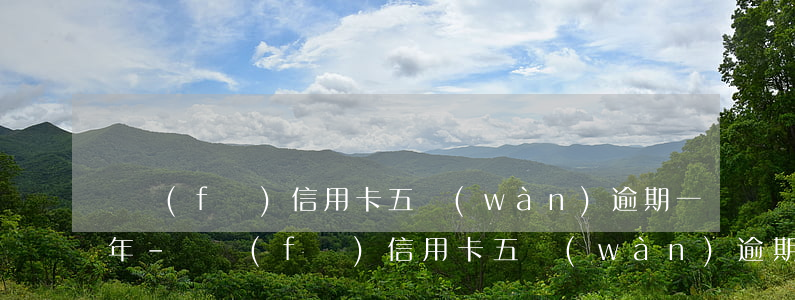 廣發(fā)信用卡五萬(wàn)逾期一年-廣發(fā)信用卡五萬(wàn)逾期一年會(huì)怎么樣