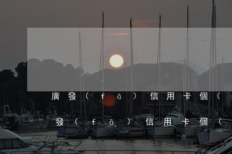 廣發(fā)信用卡個(gè)性化分期(廣發(fā)信用卡個(gè)性化分期協(xié)議書)