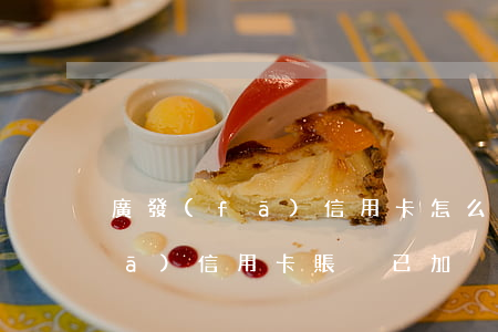 廣發(fā)信用卡怎么停息掛賬(廣發(fā)信用卡賬戶已加掛)
