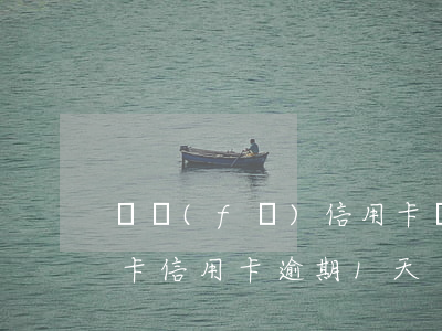 廣發(fā)信用卡賬單逾期 廣發(fā)卡信用卡逾期1天