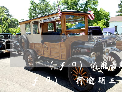廣發(fā)信用卡超額逾期三個月(廣發(fā)銀行逾期三天還款對信用有影響嗎)