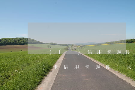 廣發(fā)信用卡逾期1天利息(廣發(fā)卡信用卡逾期1天)