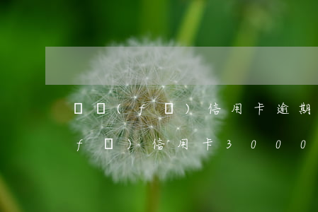 廣發(fā)信用卡逾期23天催收(廣發(fā)信用卡3000逾期3個(gè)月了 銀行說(shuō)要起訴)