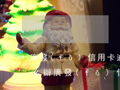 廣發(fā)信用卡逾期三個(gè)月怎么辦(廣發(fā)信用卡逾期三個(gè)月怎么辦最快)