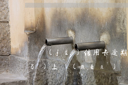 廣發(fā)信用卡逾期了半年說(shuō)上門(mén)(廣發(fā)卡信用卡逾期3天)