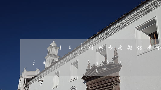 廣發(fā)信用卡 逾期（信用卡逾期廣發(fā)興業(yè)）