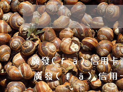 廣發(fā)信用卡逾期兩個(gè)多月(廣發(fā)信用卡 逾期一天)