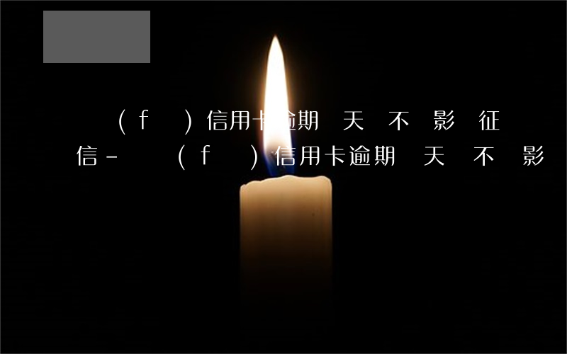 廣發(fā)信用卡逾期兩天會不會影響征信?-廣發(fā)信用卡逾期兩天會不會影響征信記錄