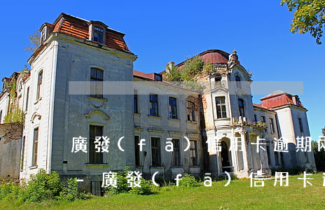 廣發(fā)信用卡逾期兩萬法院會怎么判-廣發(fā)信用卡逾期兩萬法院會怎么判決