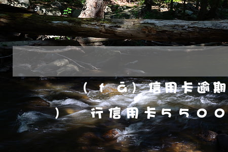 廣發(fā)信用卡逾期十五天(廣發(fā)銀行信用卡5500逾期三年)