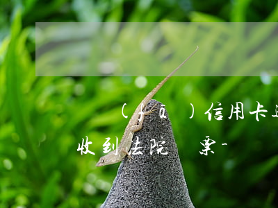 廣發(fā)信用卡逾期多少會(huì)收到法院傳票-廣發(fā)信用卡逾期多少會(huì)收到法院傳票通知