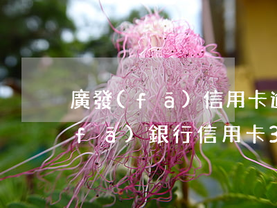 廣發(fā)信用卡逾期幾天算按時(廣發(fā)銀行信用卡3天寬限期)