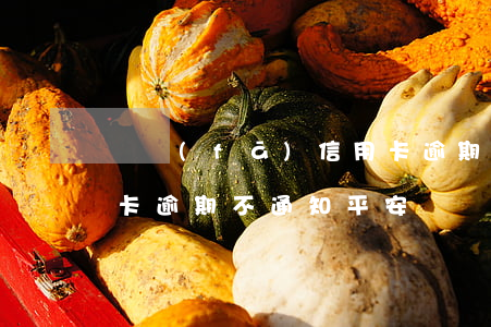 廣發(fā) 信用卡 逾期（廣發(fā)信用卡逾期不通知平安）