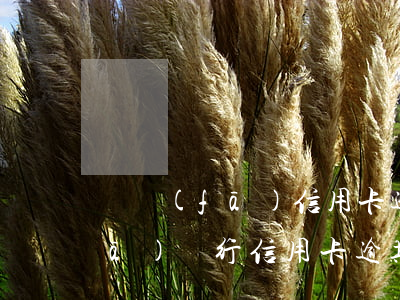 廣發(fā)信用卡逾期銀行上門(廣發(fā)銀行信用卡 逾期)