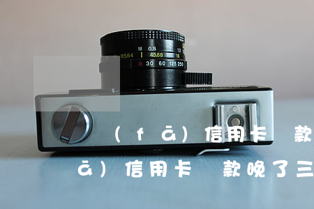 廣發(fā)信用卡還款逾期2天(廣發(fā)信用卡還款晚了三天)