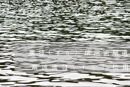 廣發(fā)信用逾期還款聯(lián)系誰(廣發(fā)信用卡逾期3個月了 銀行說要起訴)