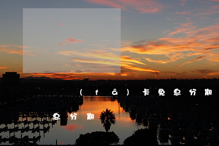 廣發(fā)卡免息分期（廣發(fā)卡免息分期）