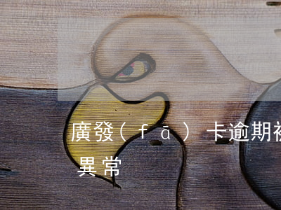 廣發(fā)卡逾期被起訴 廣發(fā)卡異常