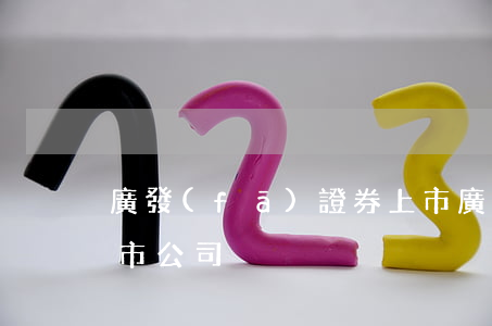 廣發(fā)證券上市(廣發(fā)證券上市公司)