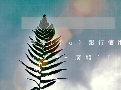 廣發(fā)銀行信用卡總部法律事務(wù)崗-廣發(fā)銀行信用卡總部法律事務(wù)崗怎么樣
