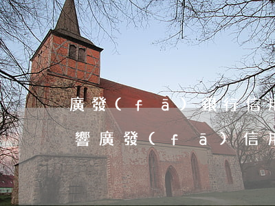 廣發(fā)銀行信用卡 逾期一天有沒有影響?（廣發(fā)信用卡逾期狀態(tài)）