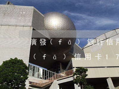 廣發(fā)銀行信用卡逾期分31期(廣發(fā)信用卡17000分24期)
