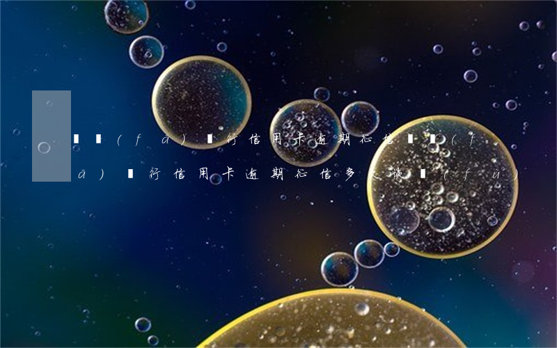 廣發(fā)銀行信用卡逾期征信(廣發(fā)銀行信用卡逾期征信多久恢復(fù))
