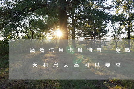 廣發信用卡逾期有減免嗎(廣發信用卡逾期兩天利息太高可以要求減免)
