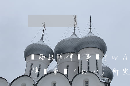 廣西起航律師事務(wù)所真假(廣西起航律師事務(wù)所突然發(fā)律師函)