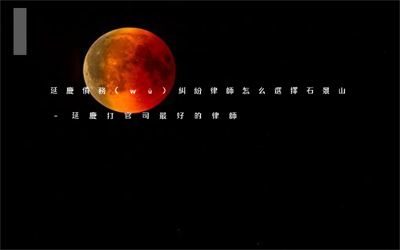 延慶債務(wù)糾紛律師怎么選擇石景山-延慶打官司最好的律師