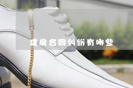 建房合同纠纷有哪些